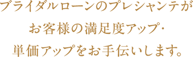 ブライダルローンのプレシャンテがお客様の満足度アップ・単価アップをお手伝いします。